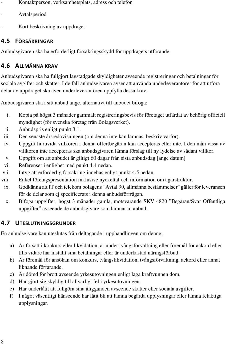 6 ALLMÄNNA KRAV Anbudsgivaren ska ha fullgjort lagstadgade skyldigheter avseende registreringar och betalningar för sociala avgifter och skatter.