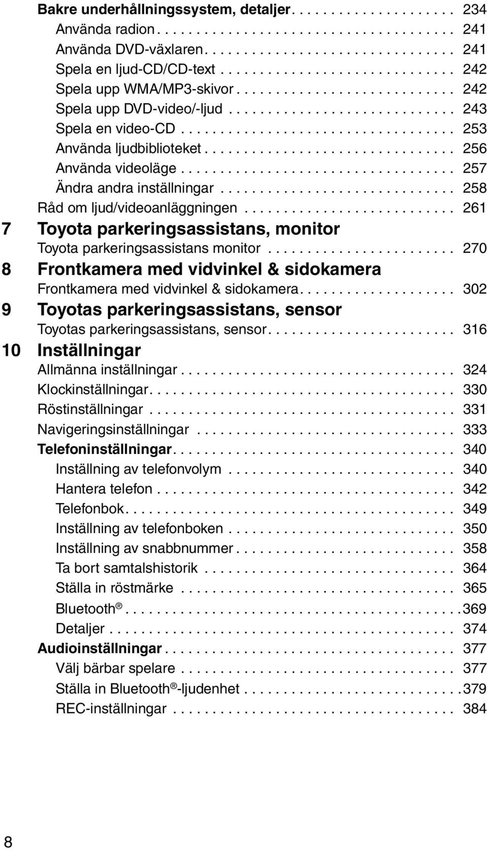 ............................... 256 Använda videoläge................................... 257 Ändra andra inställningar.............................. 258 Råd om ljud/videoanläggningen.