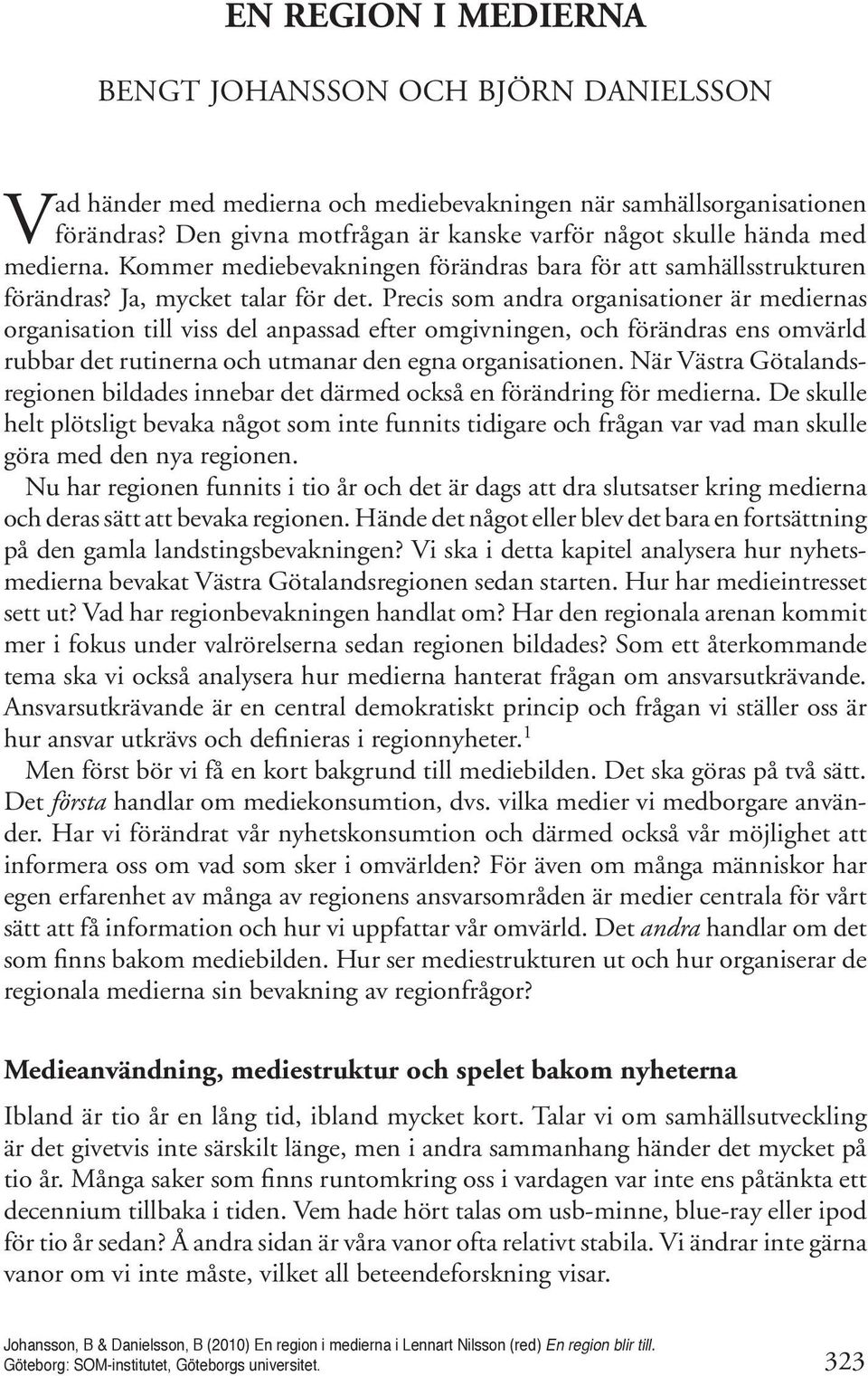 Precis som andra organisationer är mediernas organisation till viss del anpassad efter omgivningen, och förändras ens omvärld rubbar det rutinerna och utmanar den egna organisationen.