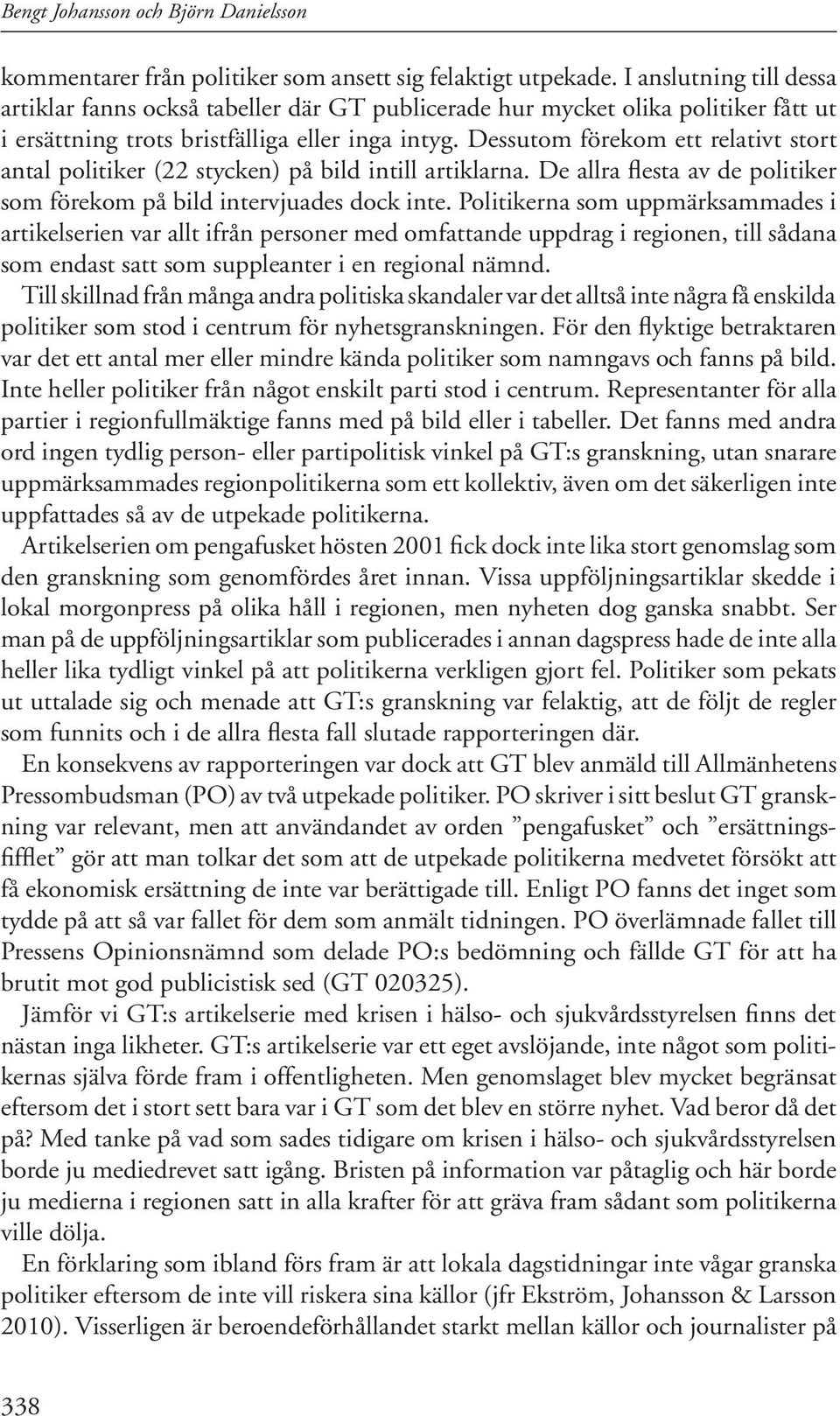 Dessutom förekom ett relativt stort antal politiker (22 stycken) på bild intill artiklarna. De allra flesta av de politiker som förekom på bild intervjuades dock inte.