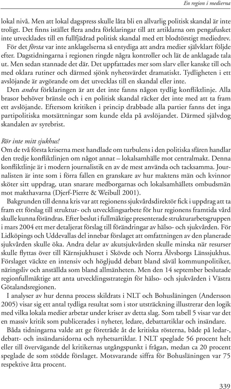 För det första var inte anklagelserna så entydiga att andra medier självklart följde efter. Dagstidningarna i regionen ringde några kontroller och lät de anklagade tala ut. Men sedan stannade det där.