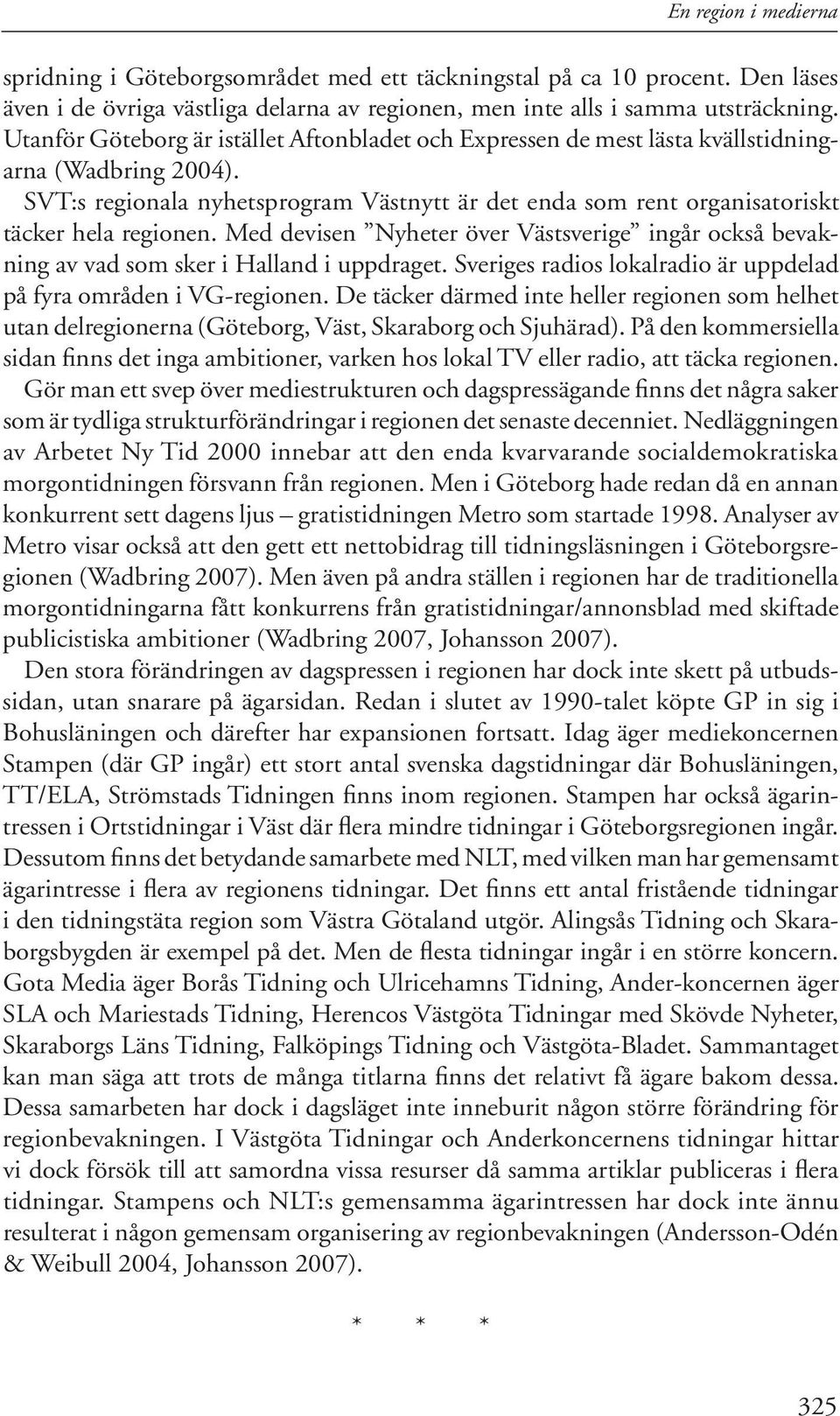 SVT:s regionala nyhetsprogram Västnytt är det enda som rent organisatoriskt täcker hela regionen. Med devisen Nyheter över Västsverige ingår också bevakning av vad som sker i Halland i uppdraget.