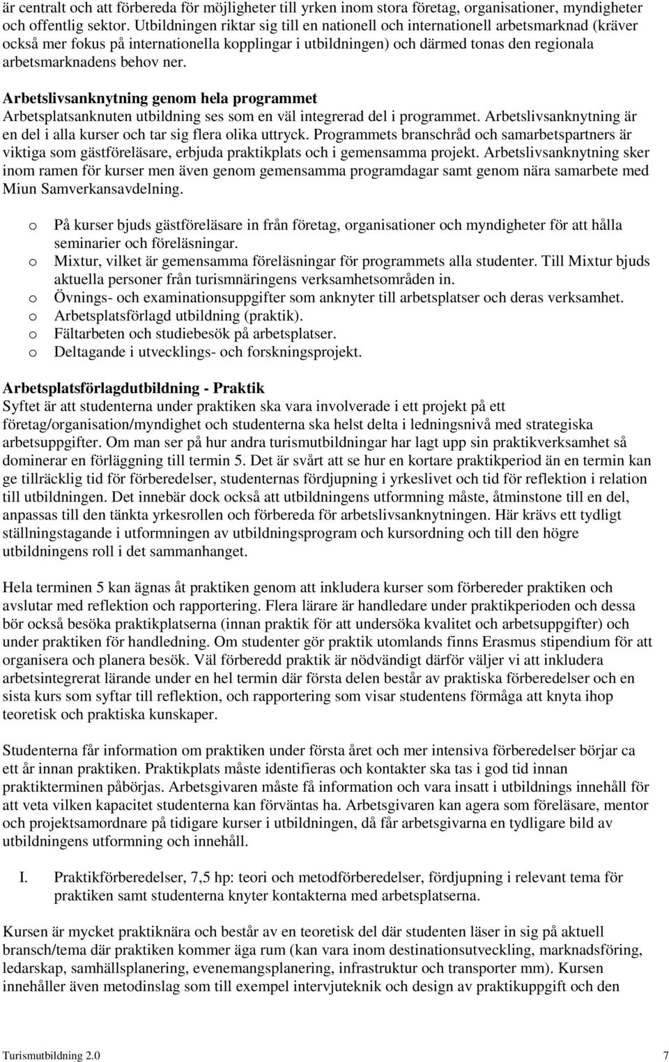 Arbetslivsanknytning genm hela prgrammet Arbetsplatsanknuten utbildning ses sm en väl integrerad del i prgrammet. Arbetslivsanknytning är en del i alla kurser ch tar sig flera lika uttryck.