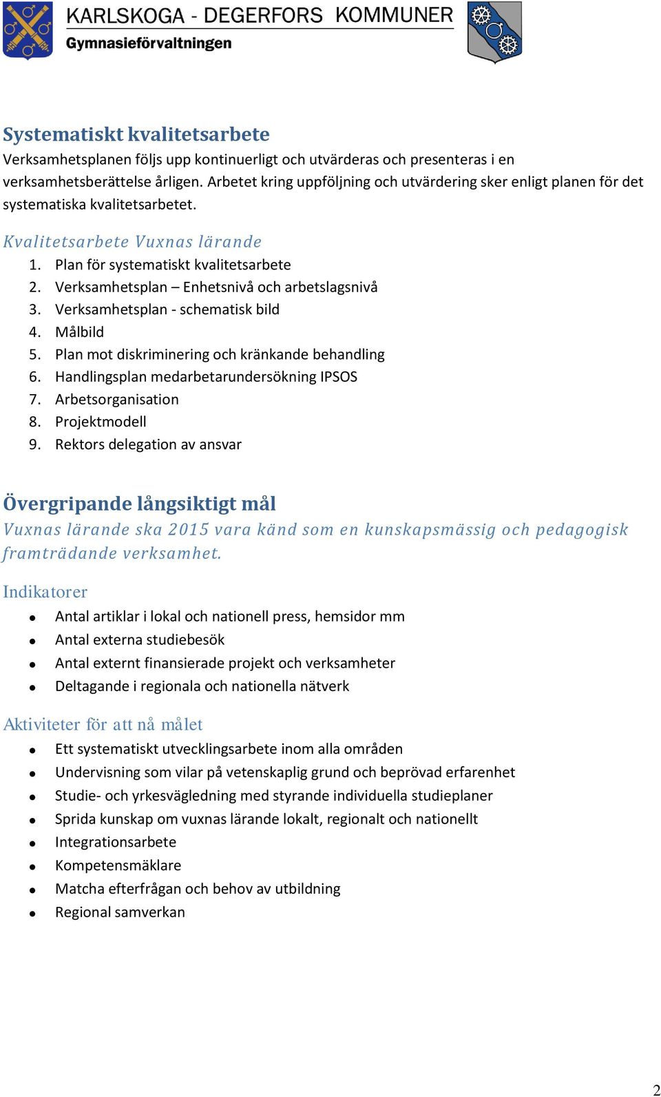 Verksamhetsplan Enhetsnivå och arbetslagsnivå 3. Verksamhetsplan - schematisk bild 4. Målbild 5. Plan mot diskriminering och kränkande behandling 6. Handlingsplan medarbetarundersökning IPSOS 7.