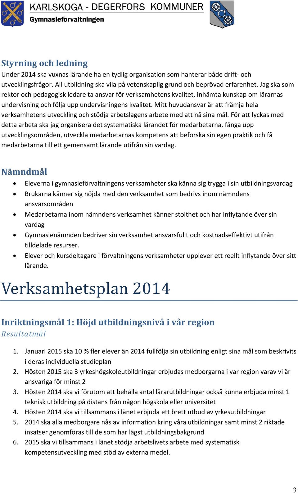 Mitt huvudansvar är att främja hela verksamhetens utveckling och stödja arbetslagens arbete med att nå sina mål.