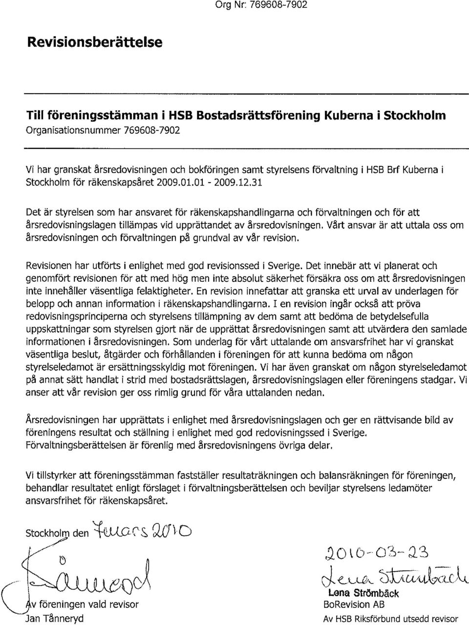 31 Det är styrelsen som har ansvaret för räkenskapshandlingarna och förualtningen och för att årsredovisningslagen tillämpas vid upprättandet av årsredovisningen.