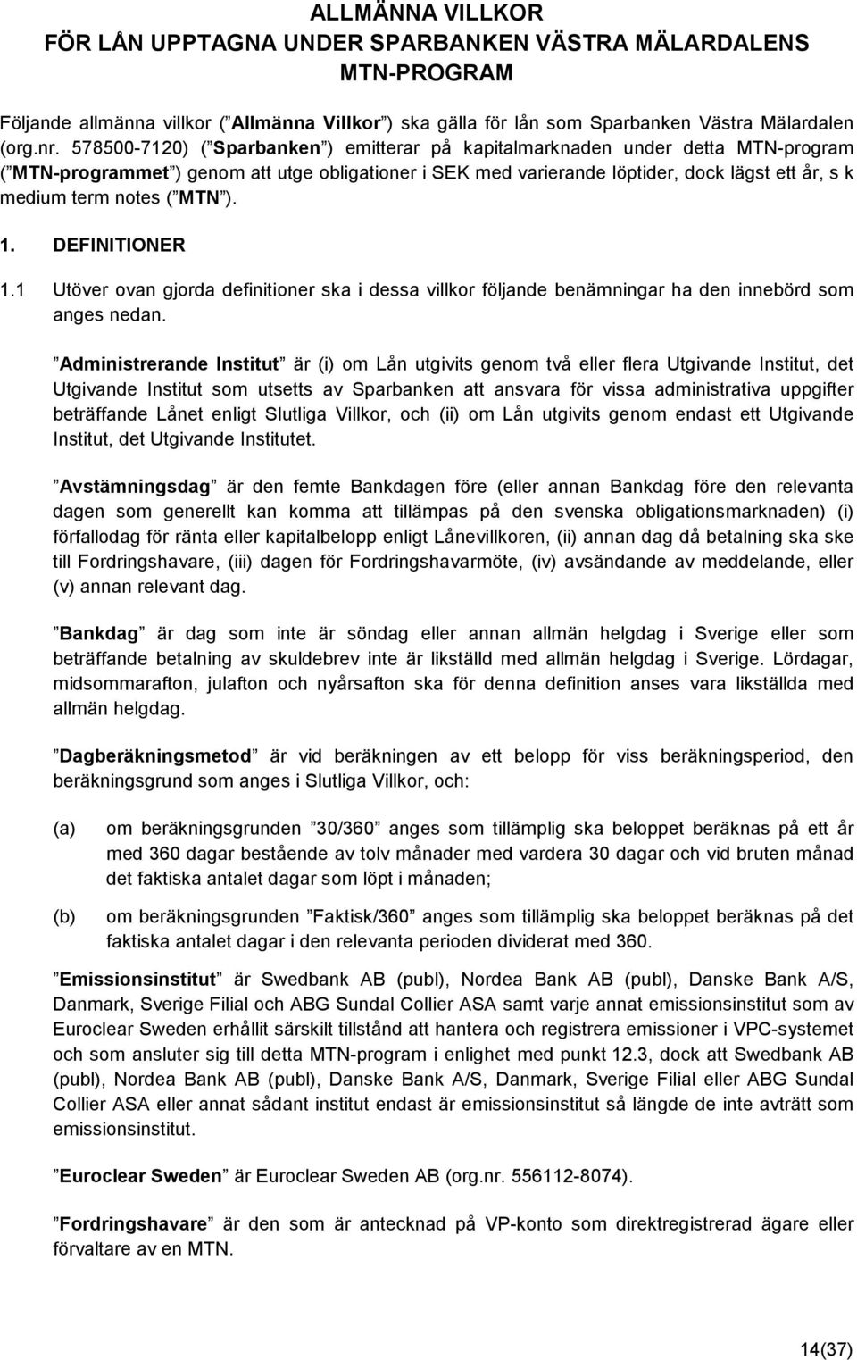 notes ( MTN ). 1. DEFINITIONER 1.1 Utöver ovan gjorda definitioner ska i dessa villkor följande benämningar ha den innebörd som anges nedan.