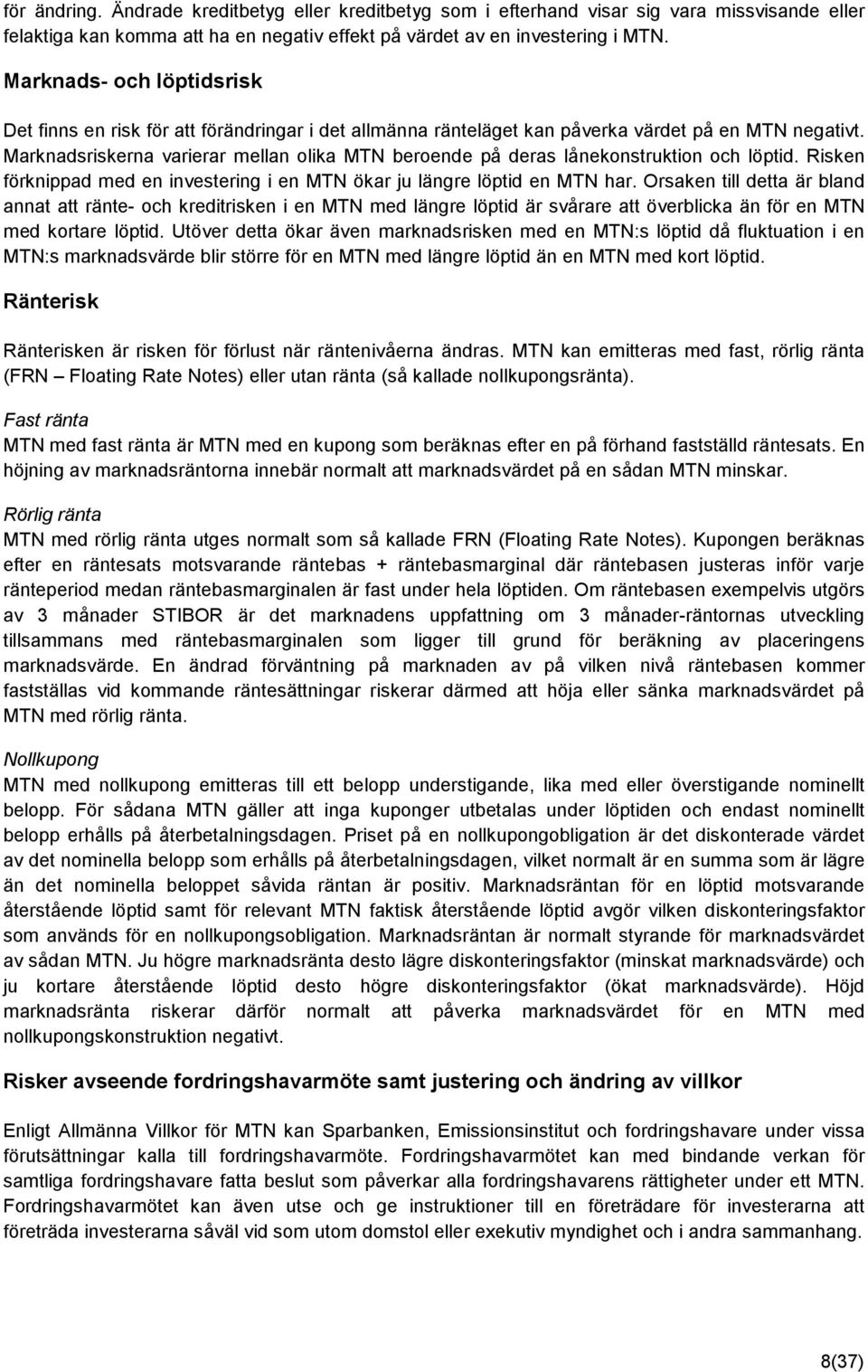 Marknadsriskerna varierar mellan olika MTN beroende på deras lånekonstruktion och löptid. Risken förknippad med en investering i en MTN ökar ju längre löptid en MTN har.