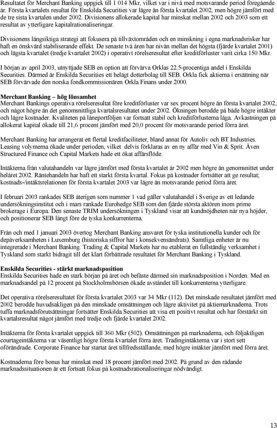 Divisionens allokerade kapital har minskat mellan 2002 och 2003 som ett resultat av ytterligare kapitalrationaliseringar.