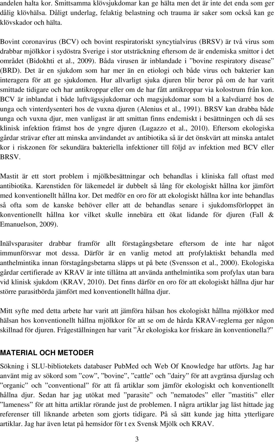 Bovint coronavirus (BCV) och bovint respiratoriskt syncytialvirus (BRSV) är två virus som drabbar mjölkkor i sydöstra Sverige i stor utsträckning eftersom de är endemiska smittor i det området