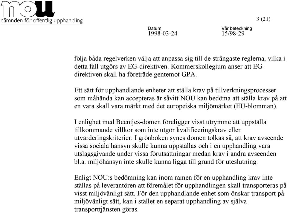 miljömärket (EU-blomman). I enlighet med Beentjes-domen föreligger visst utrymme att uppställa tillkommande villkor som inte utgör kvalificeringskrav eller utvärderingskriterier.