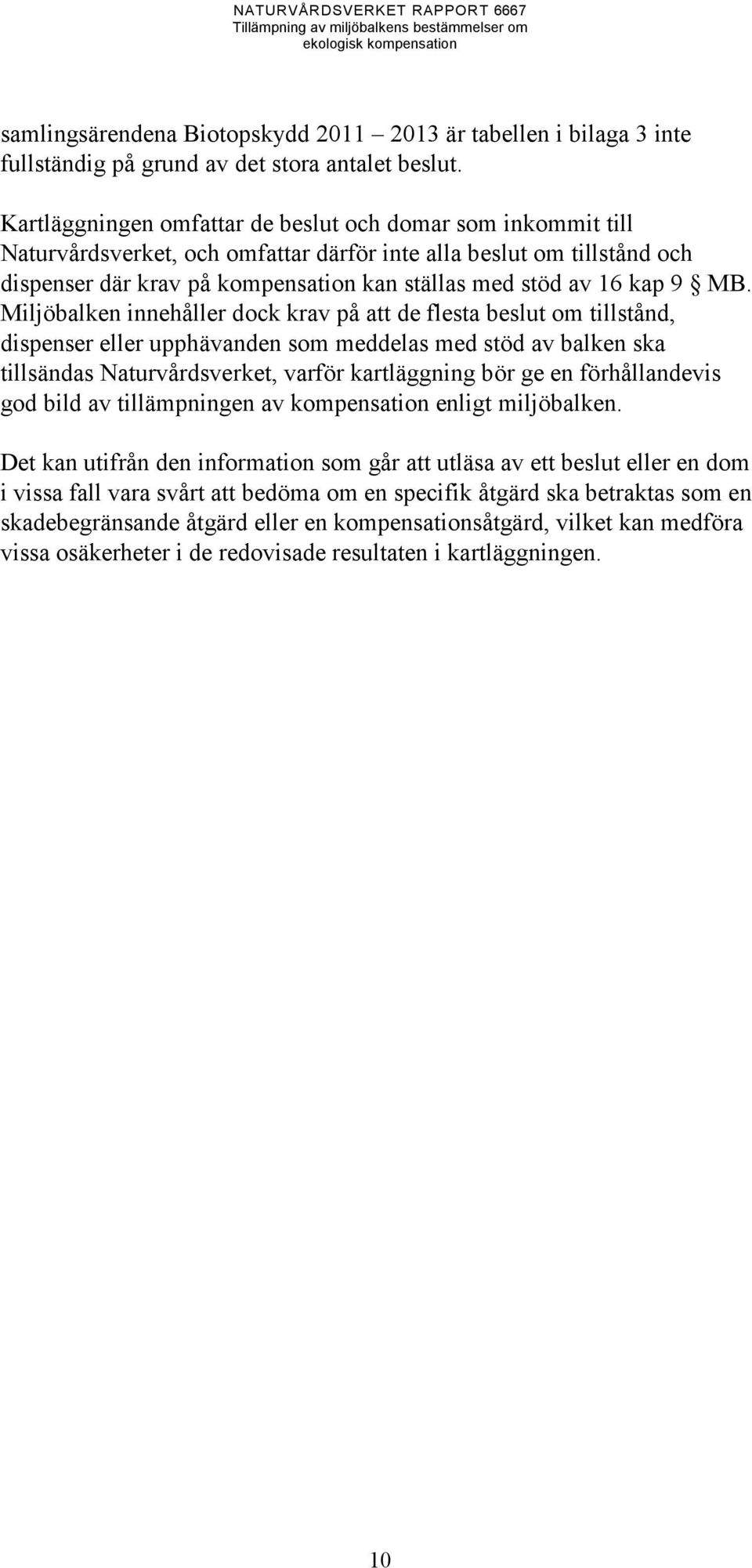 9 MB. Miljöbalken innehåller dock krav på att de flesta beslut om tillstånd, dispenser eller upphävanden som meddelas med stöd av balken ska tillsändas Naturvårdsverket, varför kartläggning bör ge en