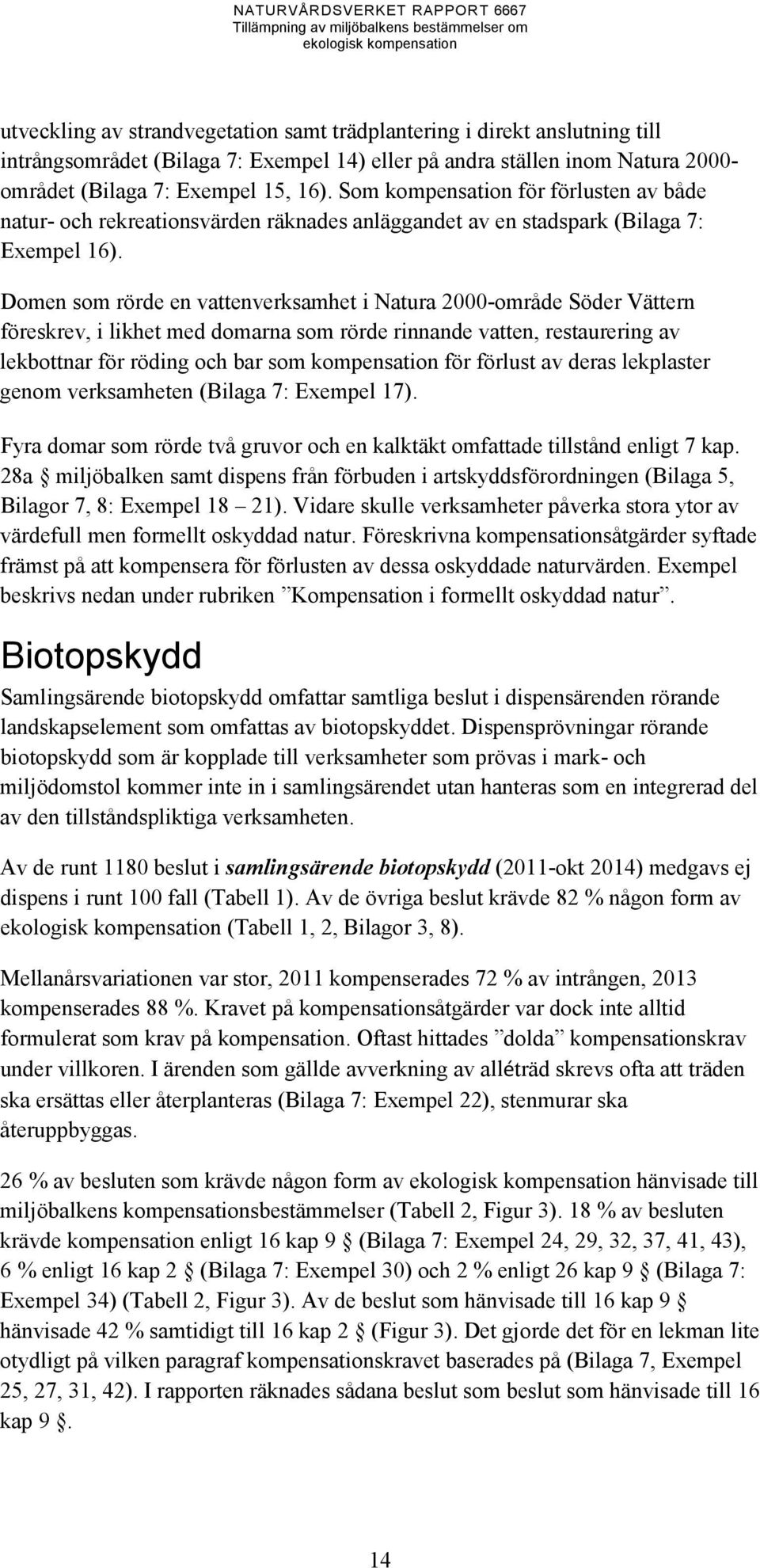 Domen som rörde en vattenverksamhet i Natura 2000-område Söder Vättern föreskrev, i likhet med domarna som rörde rinnande vatten, restaurering av lekbottnar för röding och bar som kompensation för