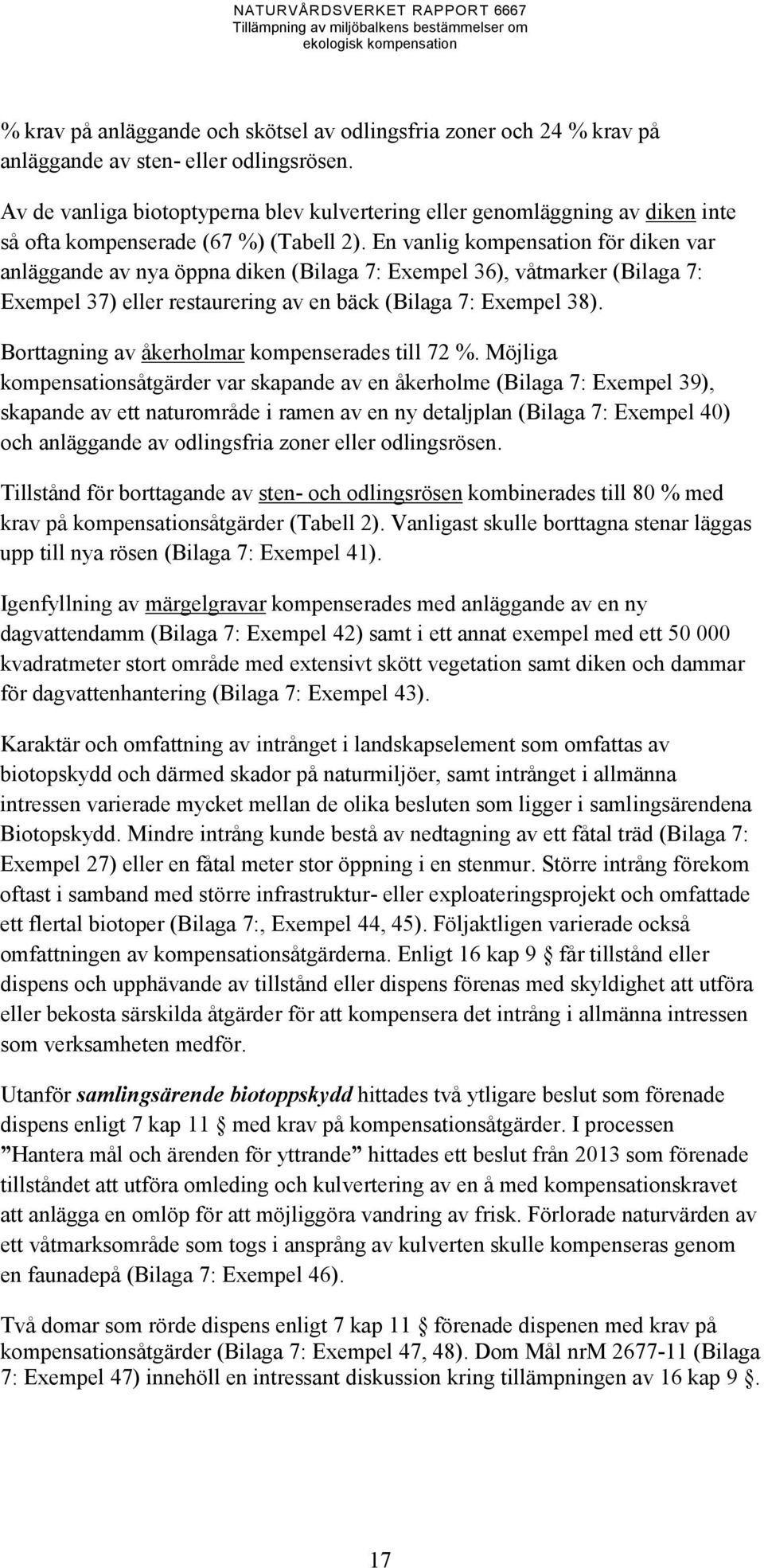 En vanlig kompensation för diken var anläggande av nya öppna diken (Bilaga 7: Exempel 36), våtmarker (Bilaga 7: Exempel 37) eller restaurering av en bäck (Bilaga 7: Exempel 38).