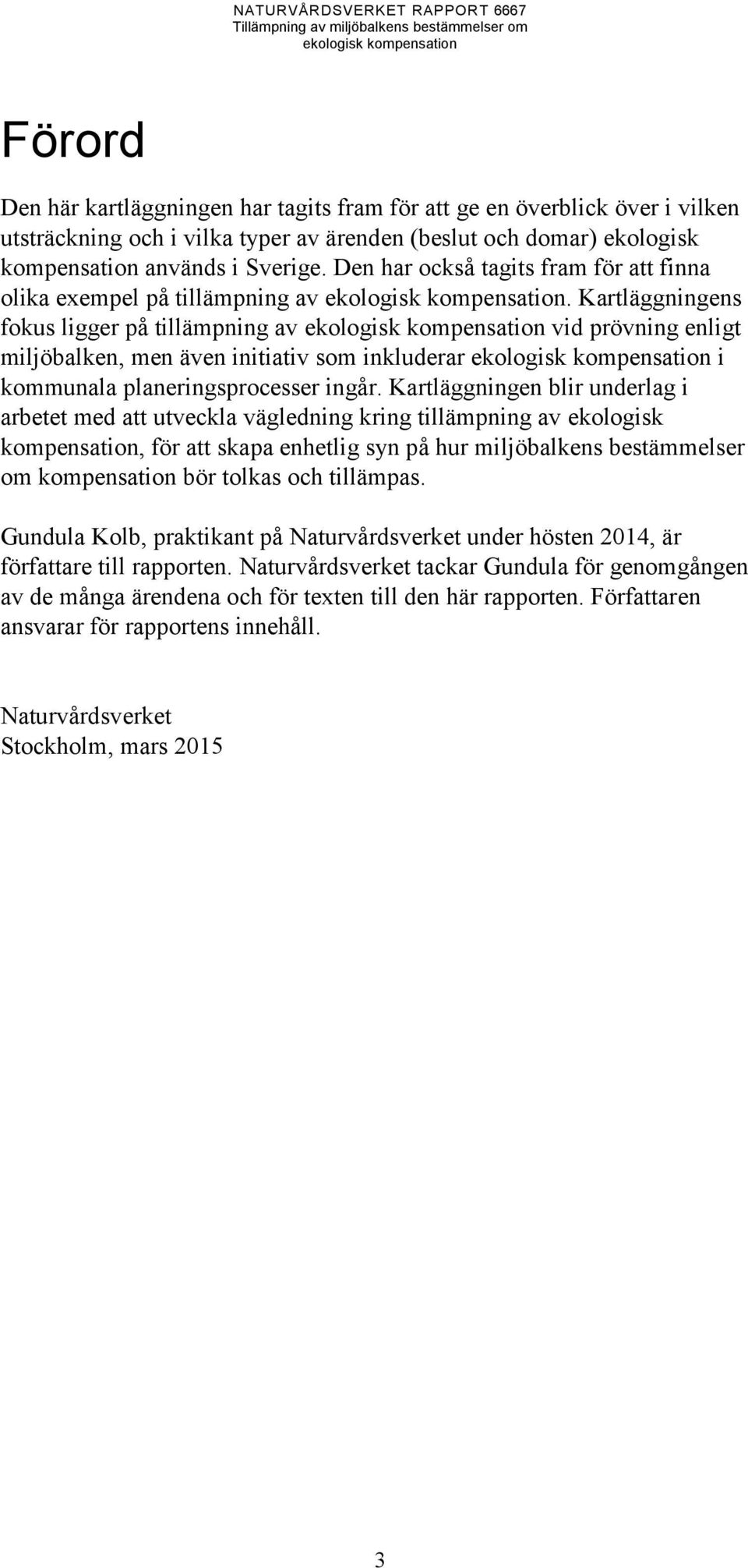 Kartläggningens fokus ligger på tillämpning av vid prövning enligt miljöbalken, men även initiativ som inkluderar i kommunala planeringsprocesser ingår.