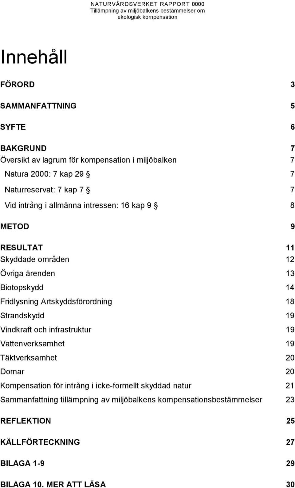 Artskyddsförordning 18 Strandskydd 19 Vindkraft och infrastruktur 19 Vattenverksamhet 19 Täktverksamhet 20 Domar 20 Kompensation för intrång i icke-formellt