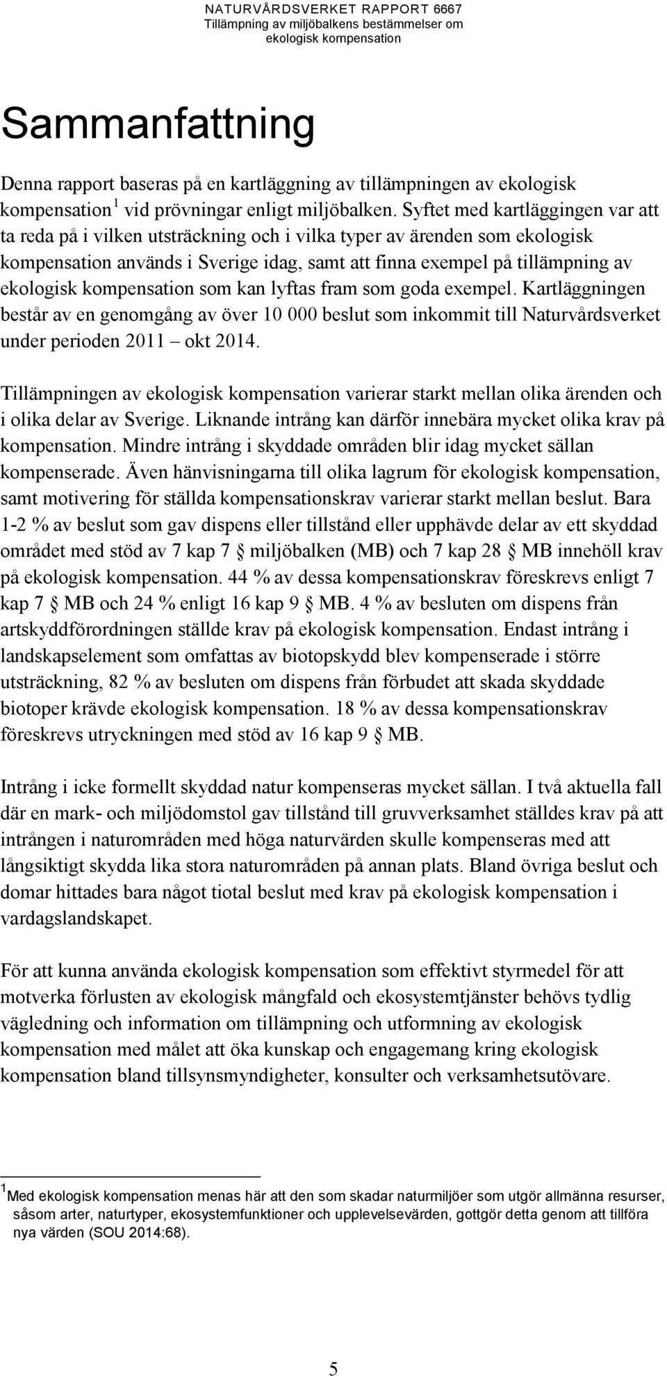 lyftas fram som goda exempel. Kartläggningen består av en genomgång av över 10 000 beslut som inkommit till Naturvårdsverket under perioden 2011 okt 2014.