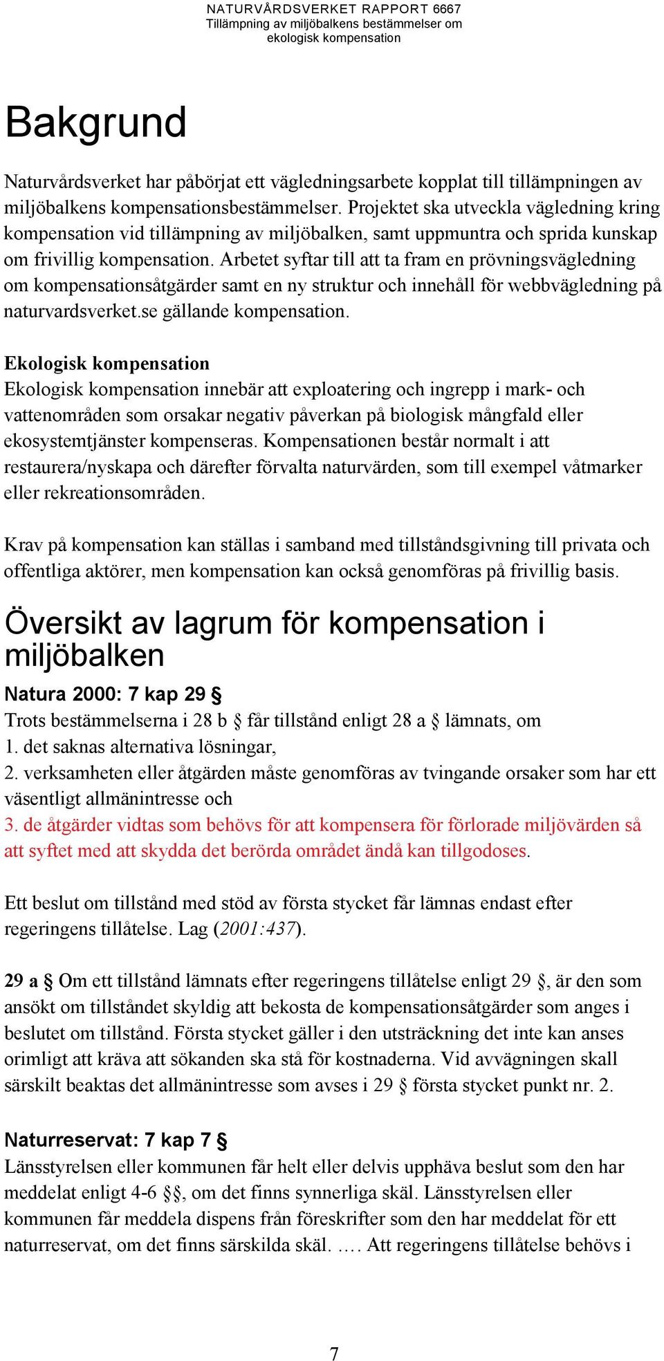 Arbetet syftar till att ta fram en prövningsvägledning om kompensationsåtgärder samt en ny struktur och innehåll för webbvägledning på naturvardsverket.se gällande kompensation.