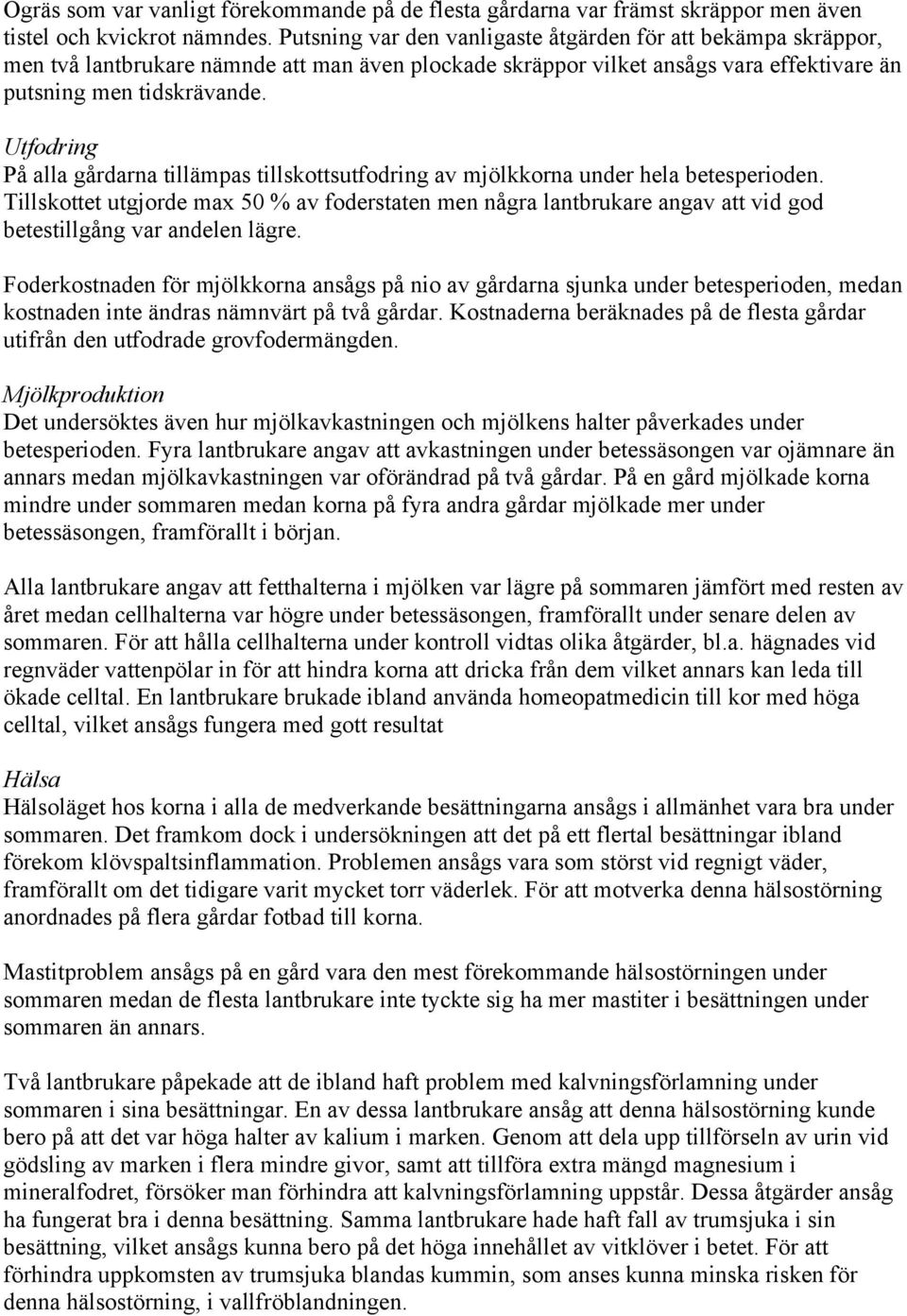 Utfodring På alla gårdarna tillämpas tillskottsutfodring av mjölkkorna under hela betesperioden.