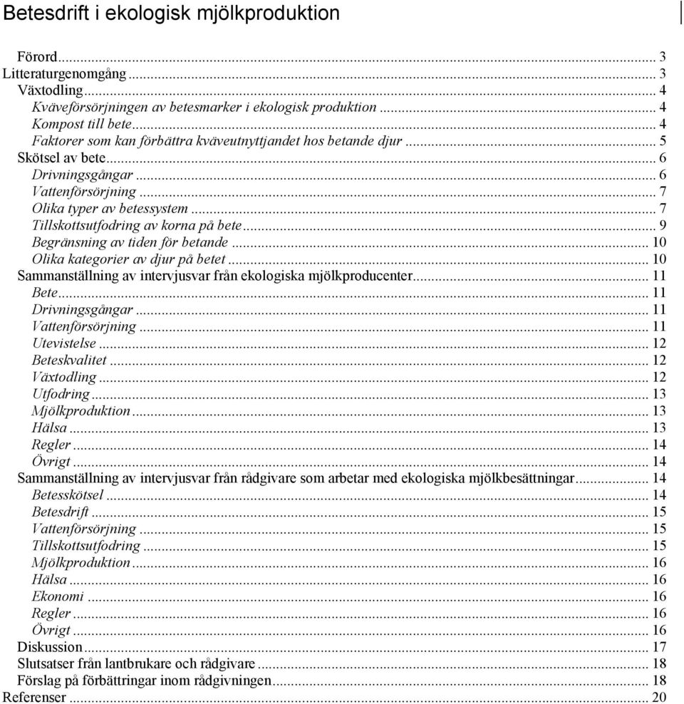 .. 7 Tillskottsutfodring av korna på bete... 9 Begränsning av tiden för betande... 10 Olika kategorier av djur på betet... 10 Sammanställning av intervjusvar från ekologiska mjölkproducenter... 11 Bete.