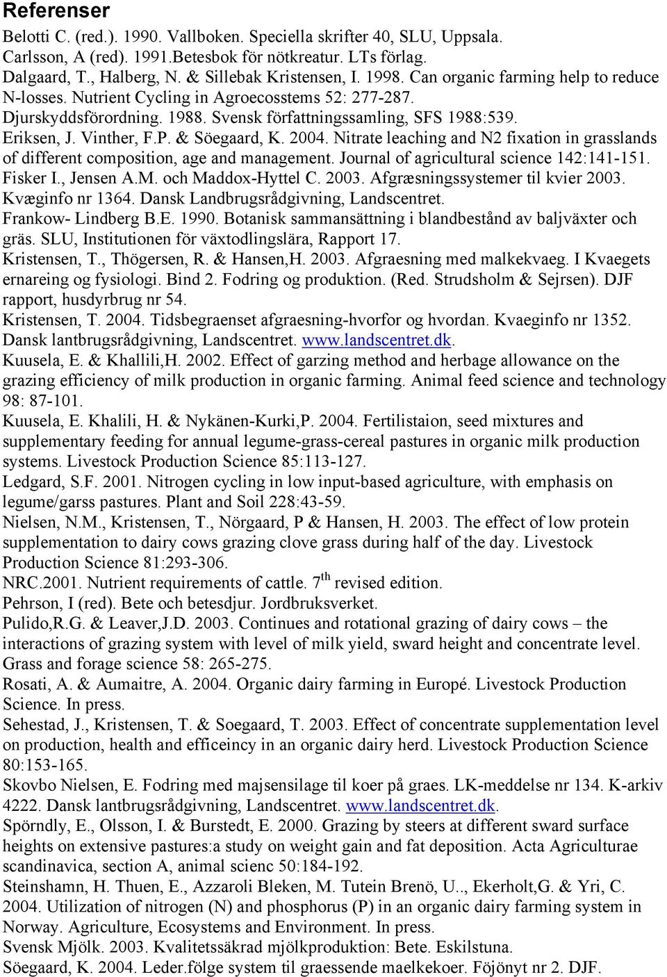 & Söegaard, K. 2004. Nitrate leaching and N2 fixation in grasslands of different composition, age and management. Journal of agricultural science 142:141-151. Fisker I., Jensen A.M.