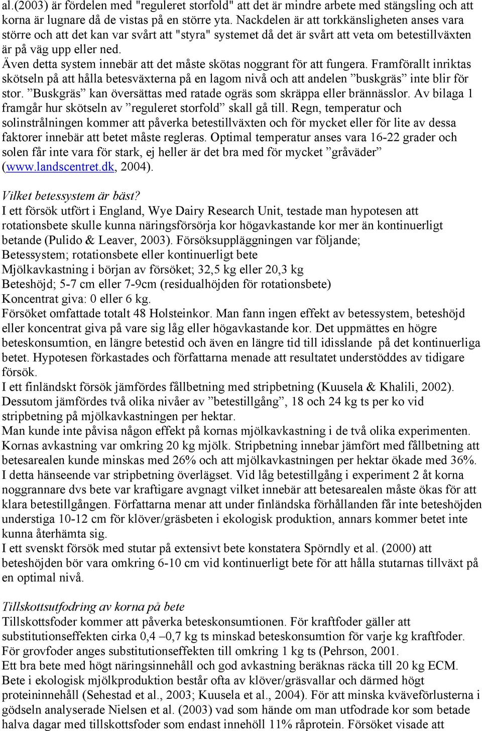 Även detta system innebär att det måste skötas noggrant för att fungera. Framförallt inriktas skötseln på att hålla betesväxterna på en lagom nivå och att andelen buskgräs inte blir för stor.