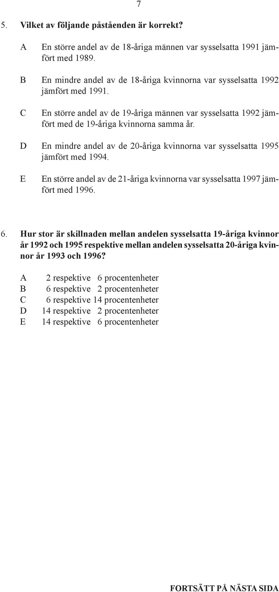 D En mindre andel av de 20-åriga kvinnorna var sysselsatta 1995 jämfört med 1994. E En större andel av de 21-åriga kvinnorna var sysselsatta 1997 jämfört med 1996. 6.