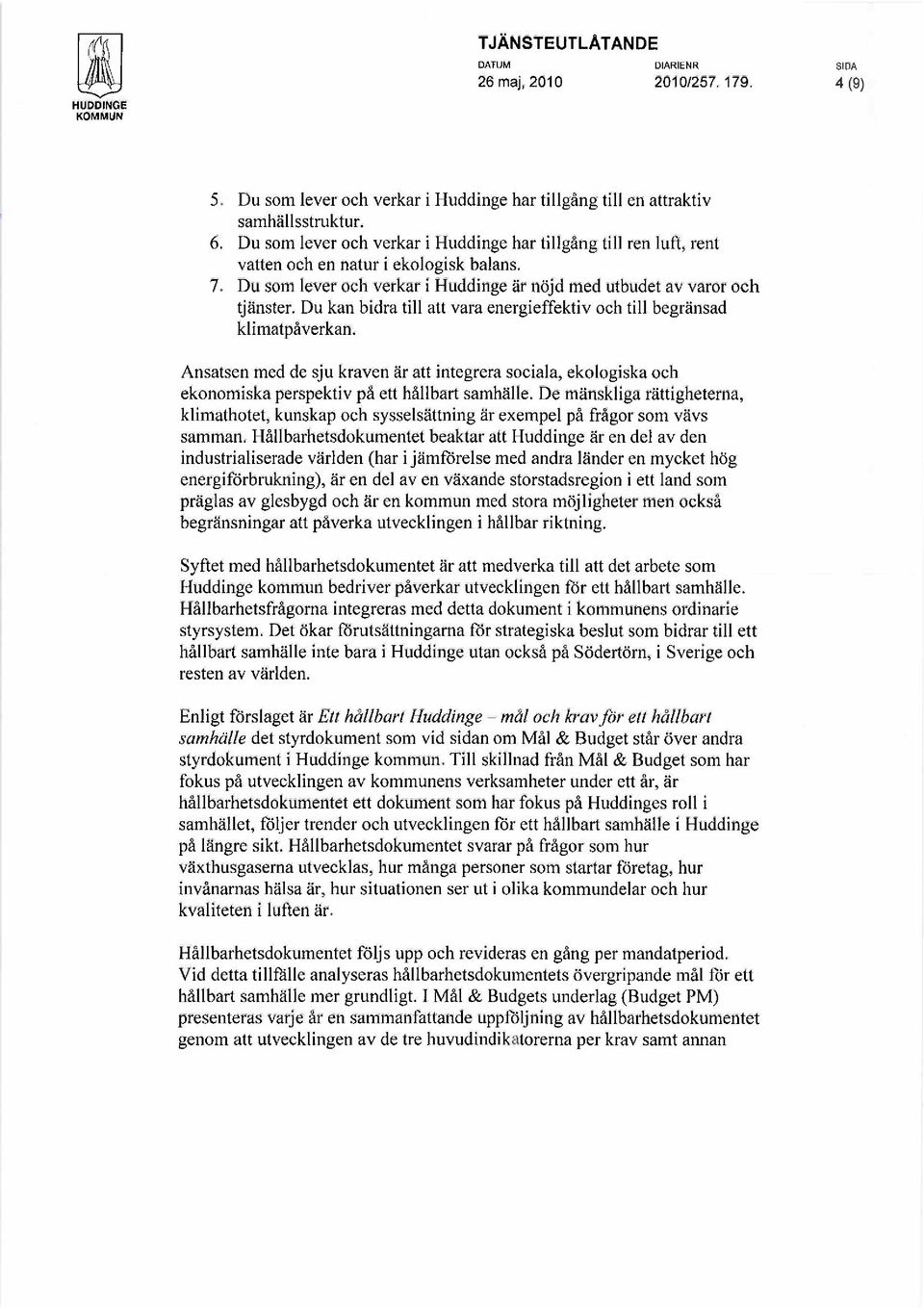 Du kan bidra till all vara energieffektiv och till begränsad klimatpåverkan. Ansatsen med de sju kraven är att integrera sociala, ekologiska och ekonomiska perspektiv på ell hållbart samhälle.