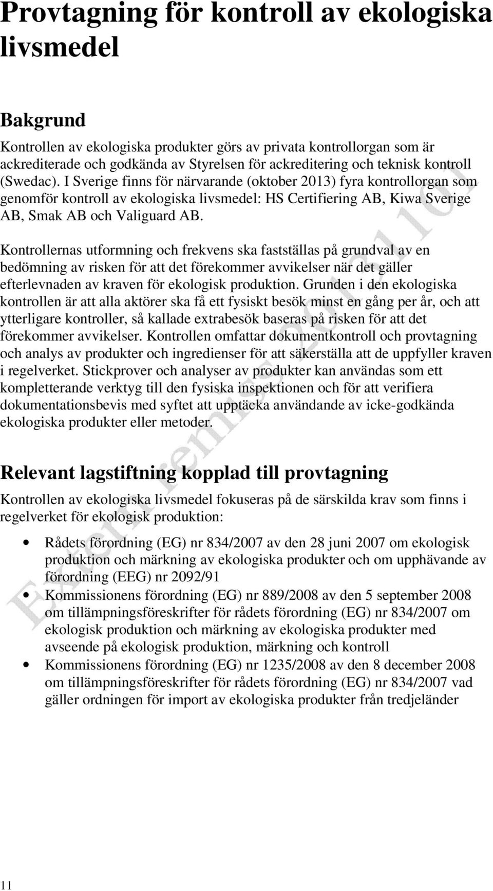 Kontrollernas utformning och frekvens ska fastställas på grundval av en bedömning av risken för att det förekommer avvikelser när det gäller efterlevnaden av kraven för ekologisk produktion.