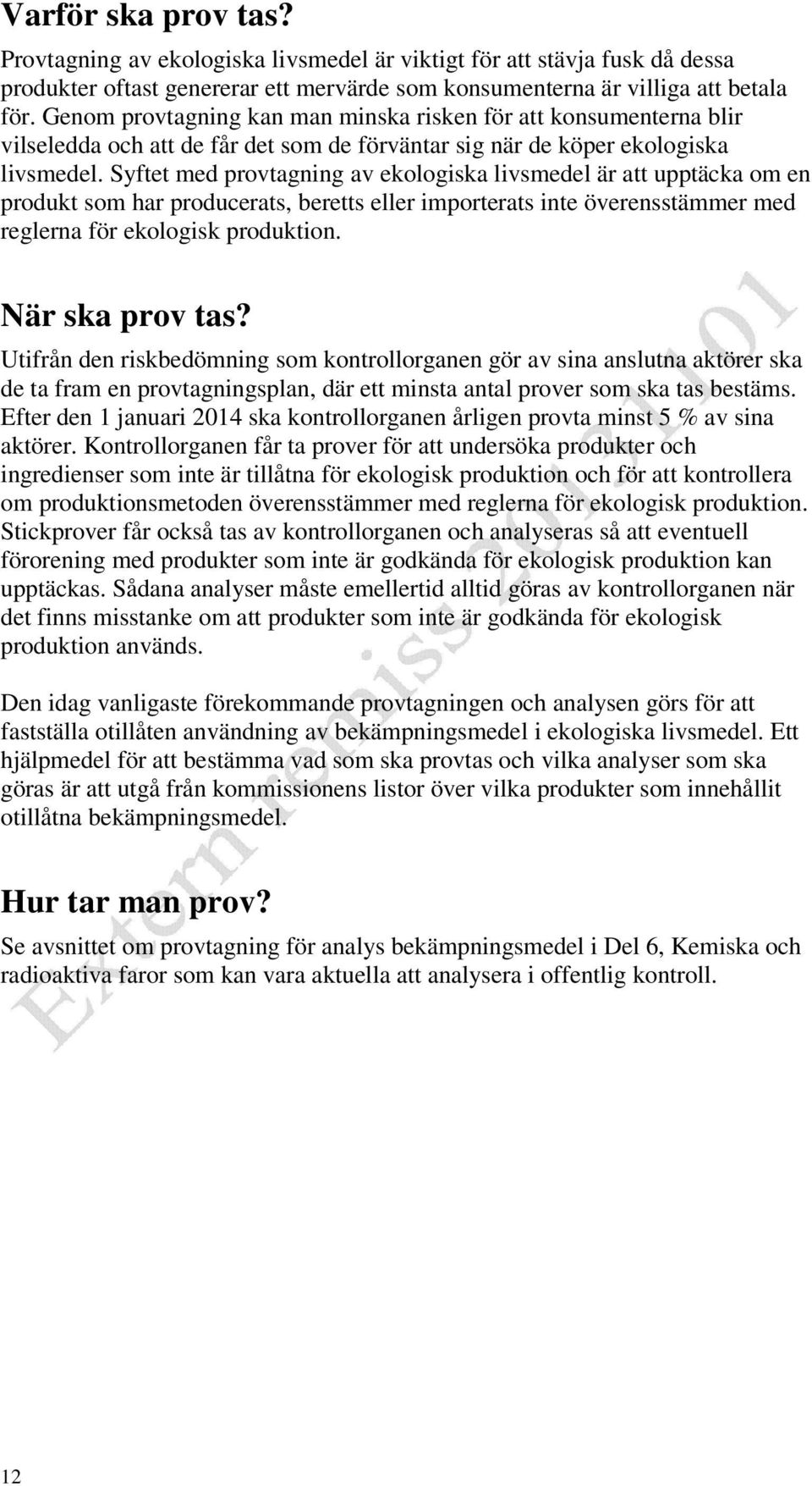 Syftet med provtagning av ekologiska livsmedel är att upptäcka om en produkt som har producerats, beretts eller importerats inte överensstämmer med reglerna för ekologisk produktion. När ska prov tas?