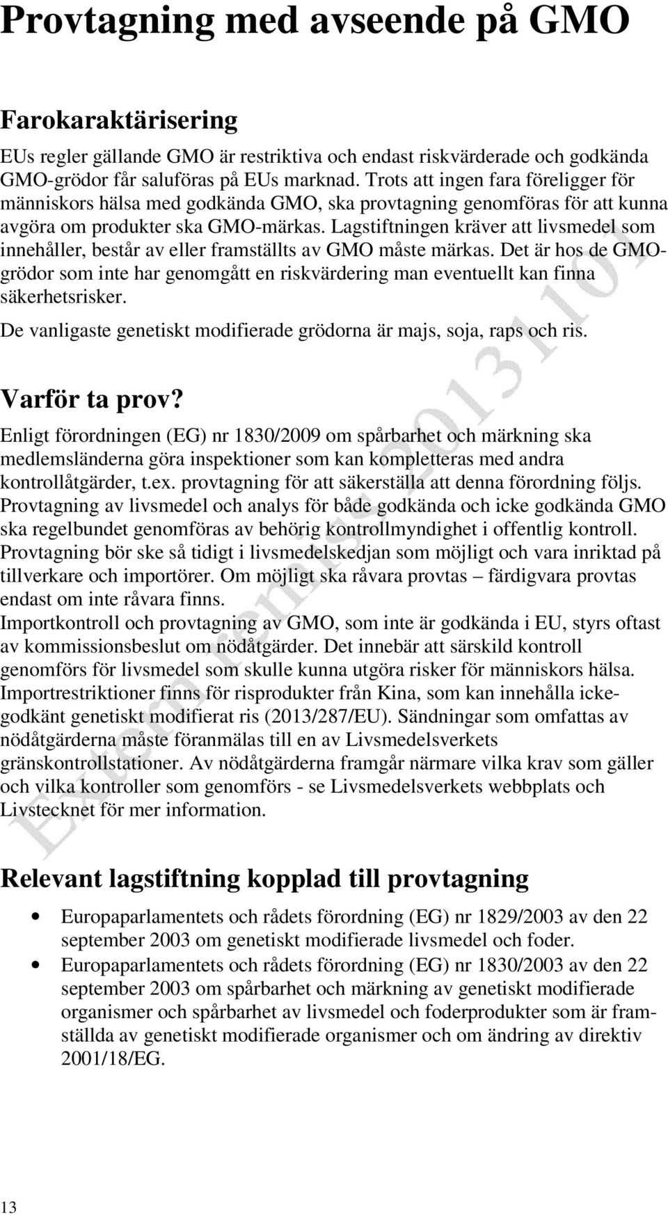 Lagstiftningen kräver att livsmedel som innehåller, består av eller framställts av GMO måste märkas.