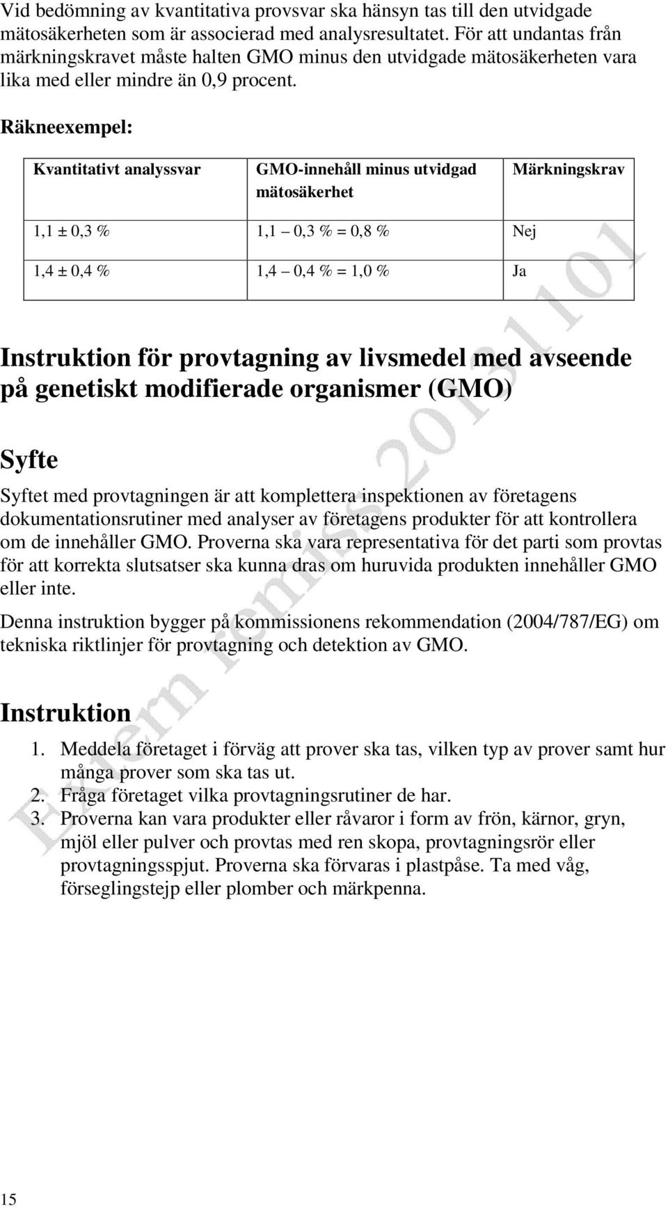 Räkneexempel: Kvantitativt analyssvar GMO-innehåll minus utvidgad mätosäkerhet Märkningskrav 1,1 ± 0,3 % 1,1 0,3 % = 0,8 % Nej 1,4 ± 0,4 % 1,4 0,4 % = 1,0 % Ja Instruktion för provtagning av