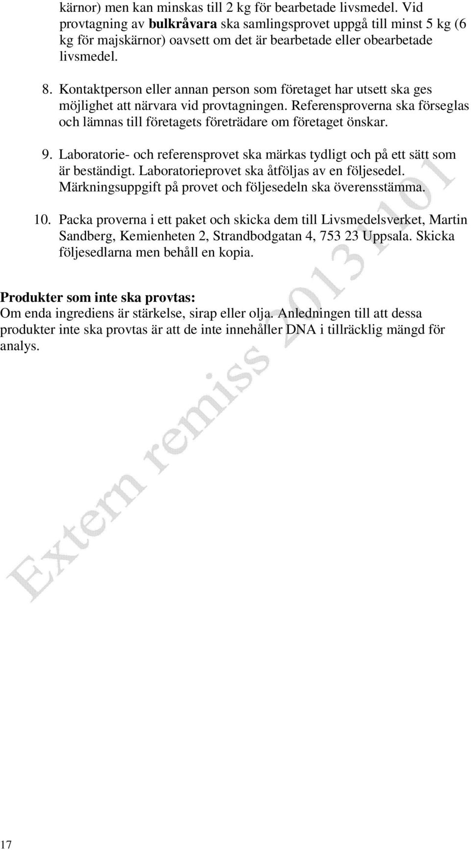 Kontaktperson eller annan person som företaget har utsett ska ges möjlighet att närvara vid provtagningen. Referensproverna ska förseglas och lämnas till företagets företrädare om företaget önskar. 9.