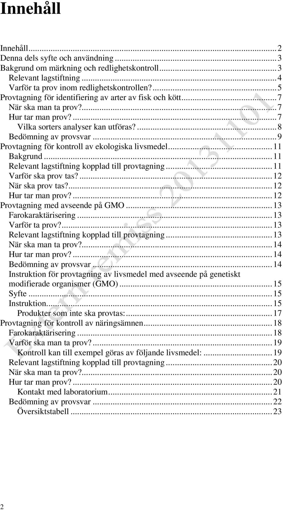 .. 9 Provtagning för kontroll av ekologiska livsmedel... 11 Bakgrund... 11 Relevant lagstiftning kopplad till provtagning... 11 Varför ska prov tas?... 12 När ska prov tas?... 12 Hur tar man prov?