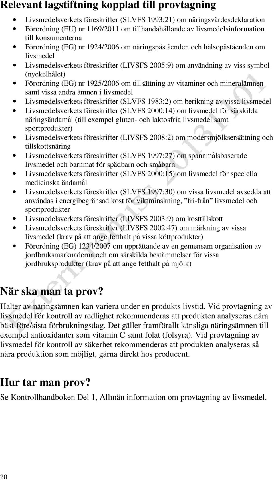 Förordning (EG) nr 1925/2006 om tillsättning av vitaminer och mineralämnen samt vissa andra ämnen i livsmedel Livsmedelsverkets föreskrifter (SLVFS 1983:2) om berikning av vissa livsmedel