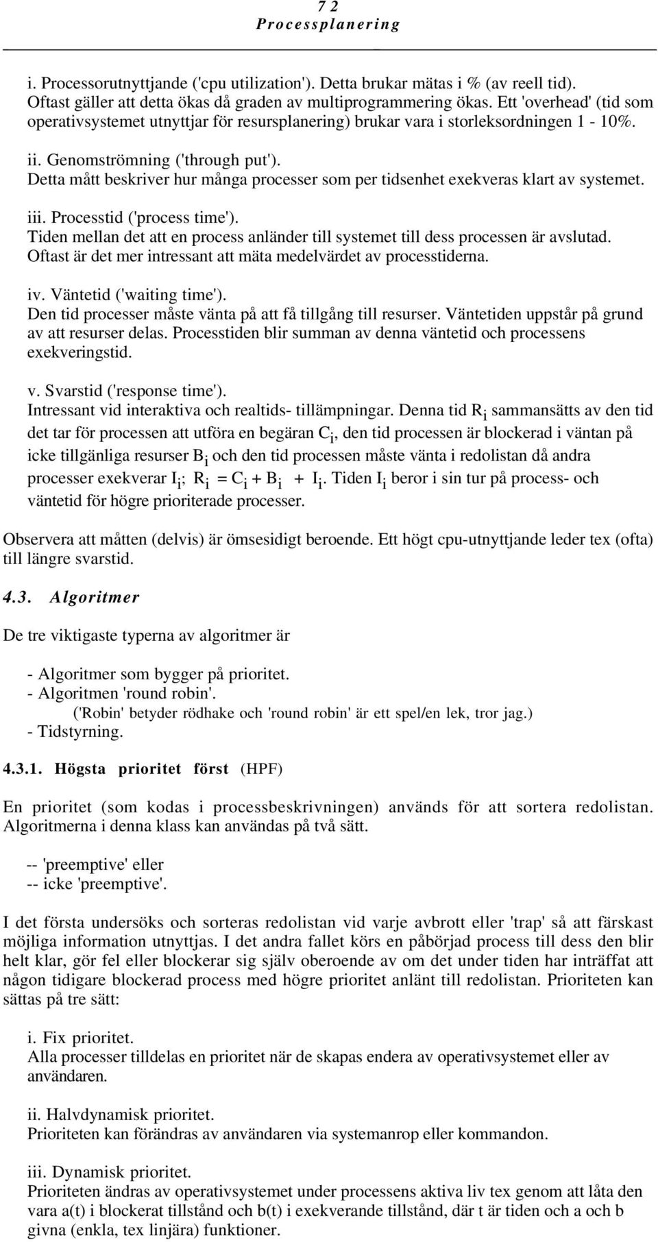 Detta mått beskriver hur många processer som per tidsenhet exekveras klart av systemet. iii. Processtid ('process time').