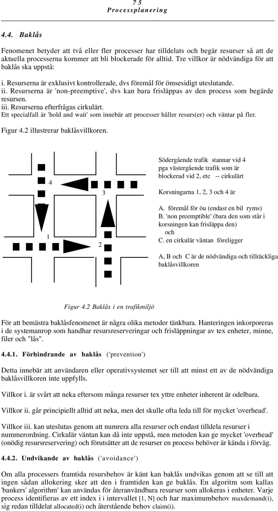 Resurserna är 'non-preemptive', dvs kan bara frisläppas av den process som begärde resursen. iii. Resurserna efterfrågas cirkulärt.