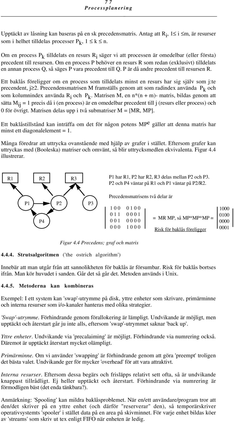 Om en process P behöver en resurs R som redan (exklusivt) tilldelats en annan process Q, så säges P vara precedent till Q. P är då andre precedent till resursen R.