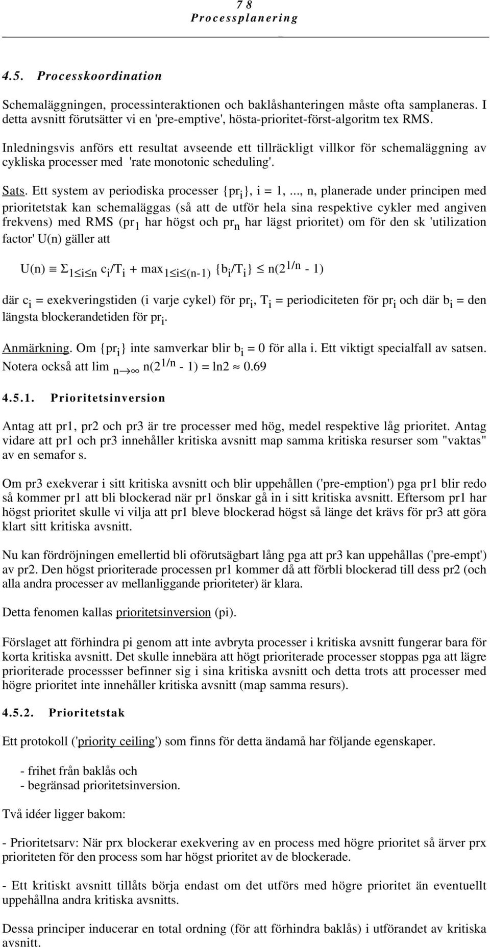 Inledningsvis anförs ett resultat avseende ett tillräckligt villkor för schemaläggning av cykliska processer med 'rate monotonic scheduling'. Sats. Ett system av periodiska processer {pr i }, i = 1,.