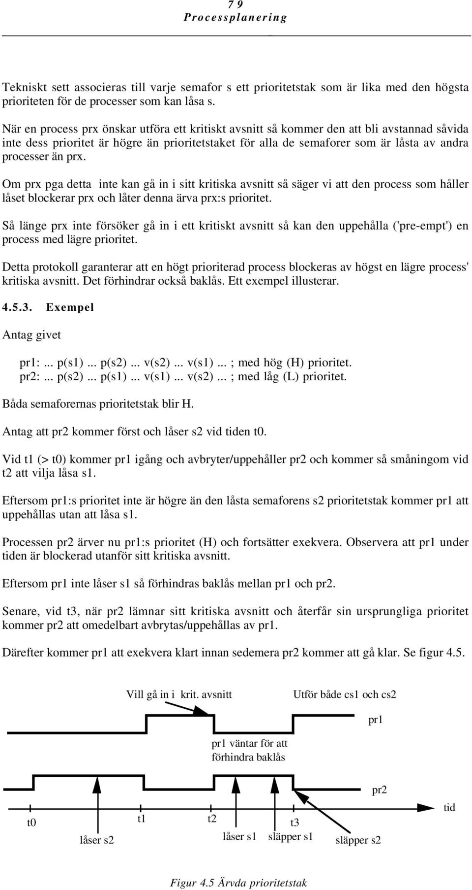 prx. Om prx pga detta inte kan gå in i sitt kritiska avsnitt så säger vi att den process som håller låset blockerar prx och låter denna ärva prx:s prioritet.