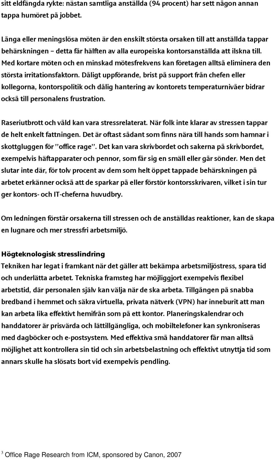 Med krtare möten ch en minskad mötesfrekvens kan företagen alltså eliminera den största irritatinsfaktrn.