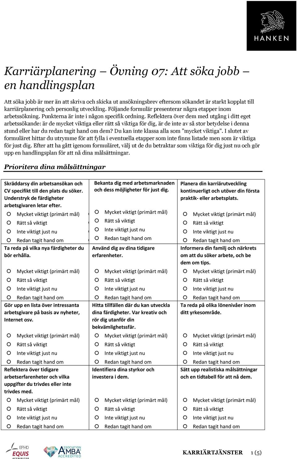 Reflektera över dem med utgång i ditt eget arbetssökande: är de mycket viktiga eller rätt så viktiga för dig, är de inte av så stor betydelse i denna stund eller har du redan tagit hand om dem?