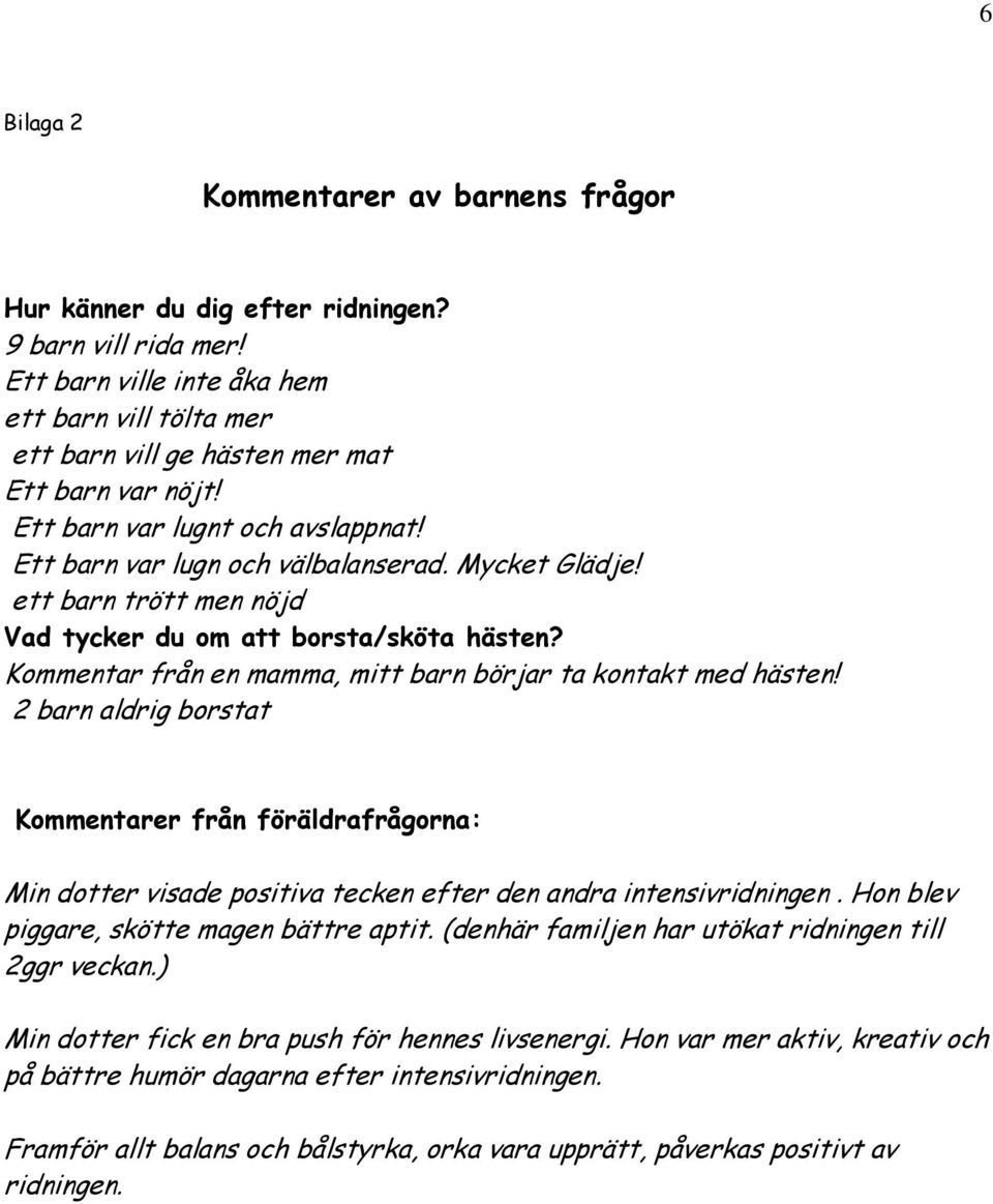 Kommentar från en mamma, mitt barn börjar ta kontakt med hästen! 2 barn aldrig borstat Kommentarer från föräldrafrågorna: Min dotter visade positiva tecken efter den andra intensivridningen.