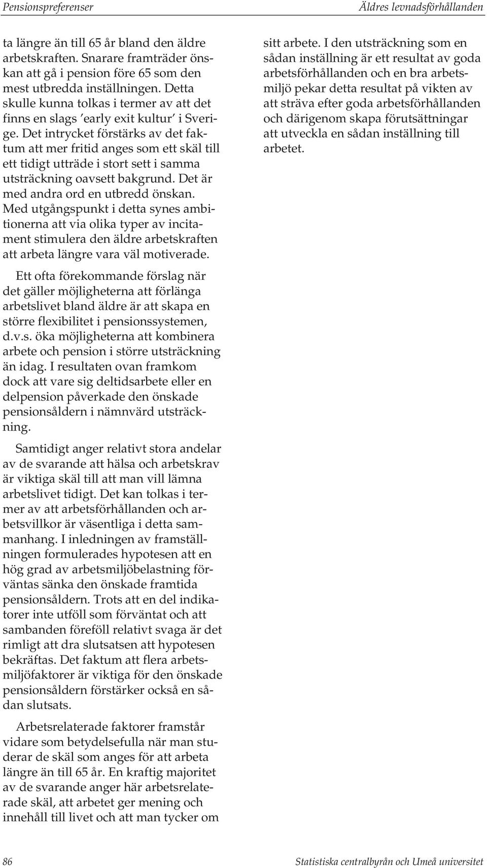 Det intrycket förstärks av det faktum att mer fritid anges som ett skäl till ett tidigt utträde i stort sett i samma utsträckning oavsett bakgrund. Det är med andra ord en utbredd önskan.