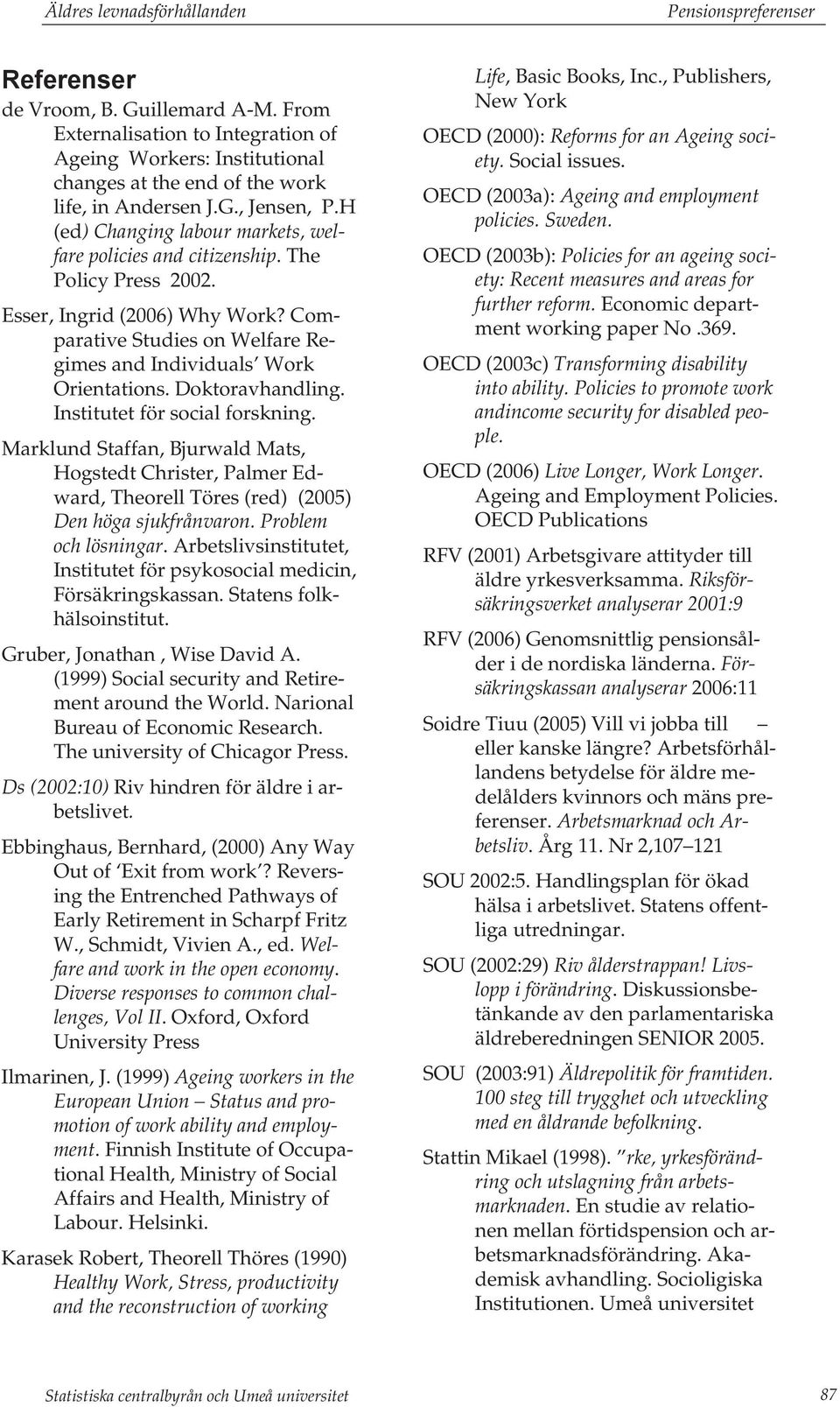 The Policy Press 2002. Esser, Ingrid (2006) Why Work? Comparative Studies on Welfare Regimes and Individuals Work Orientations. Doktoravhandling. Institutet för social forskning.