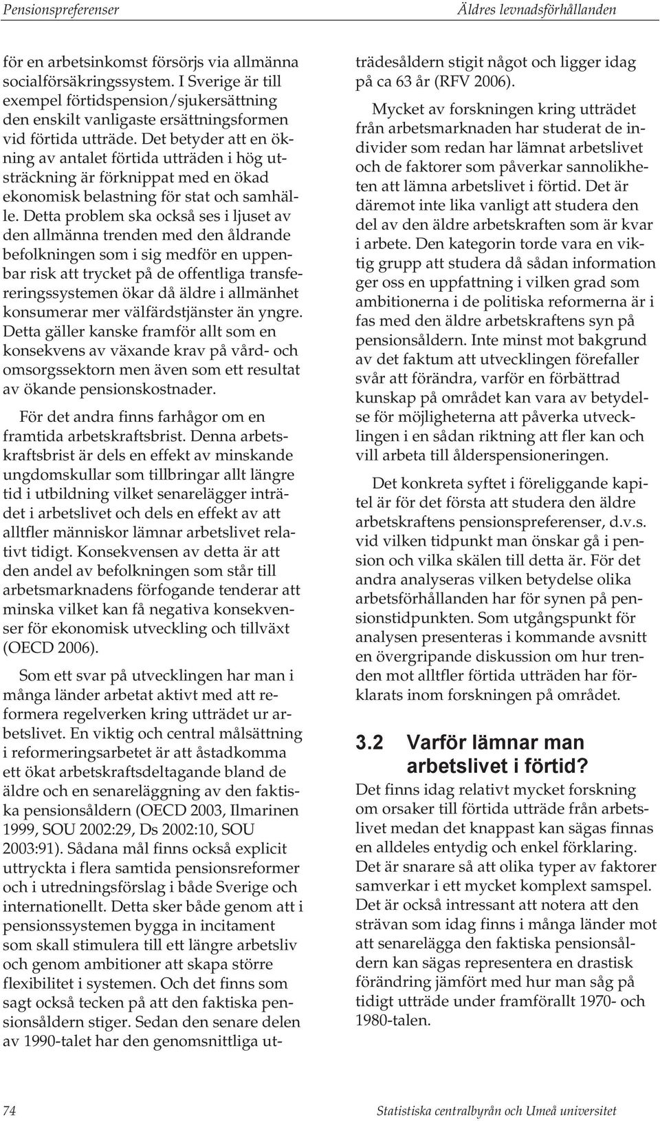 Det betyder att en ökning av antalet förtida utträden i hög utsträckning är förknippat med en ökad ekonomisk belastning för stat och samhälle.
