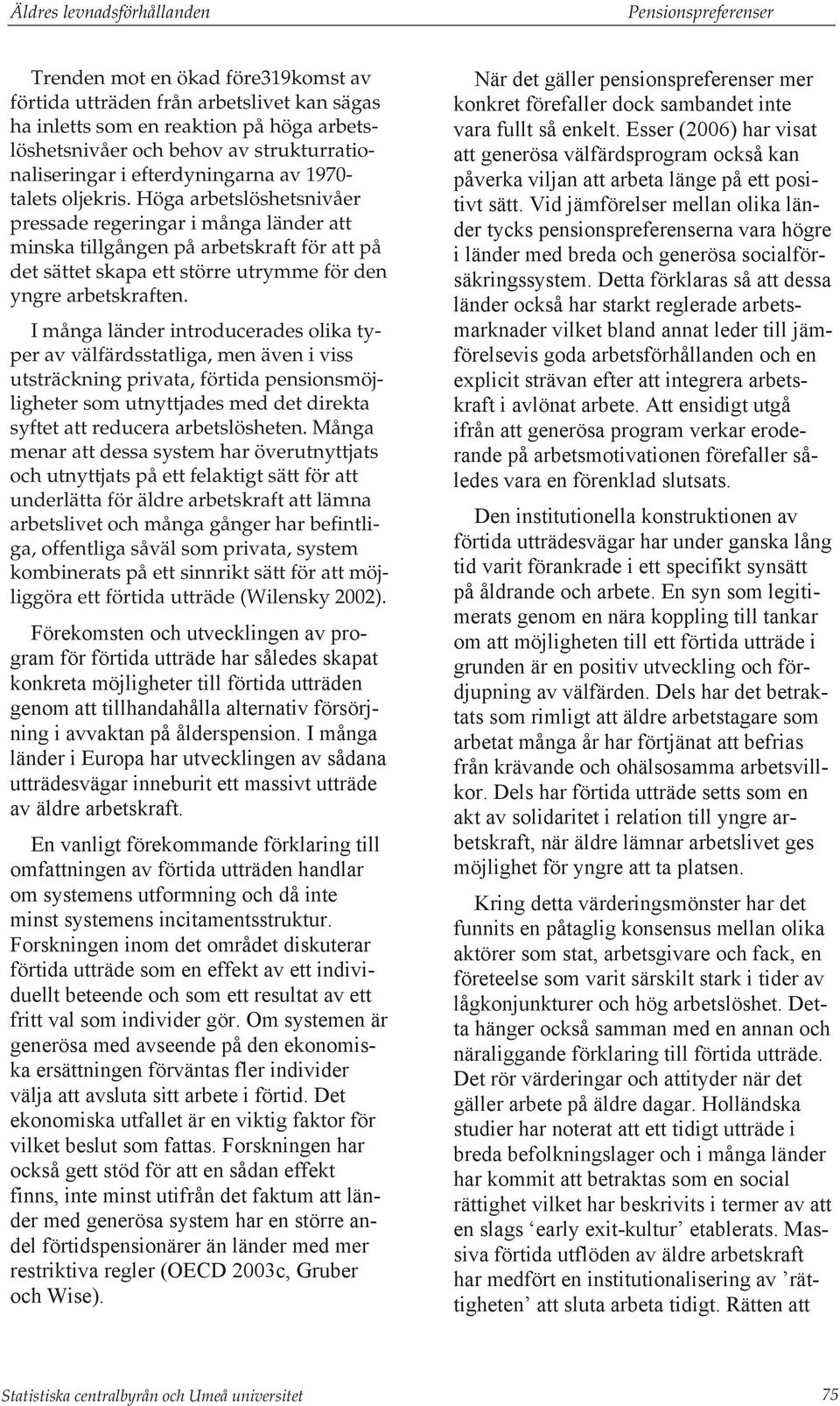 Höga arbetslöshetsnivåer pressade regeringar i många länder att minska tillgången på arbetskraft för att på det sättet skapa ett större utrymme för den yngre arbetskraften.