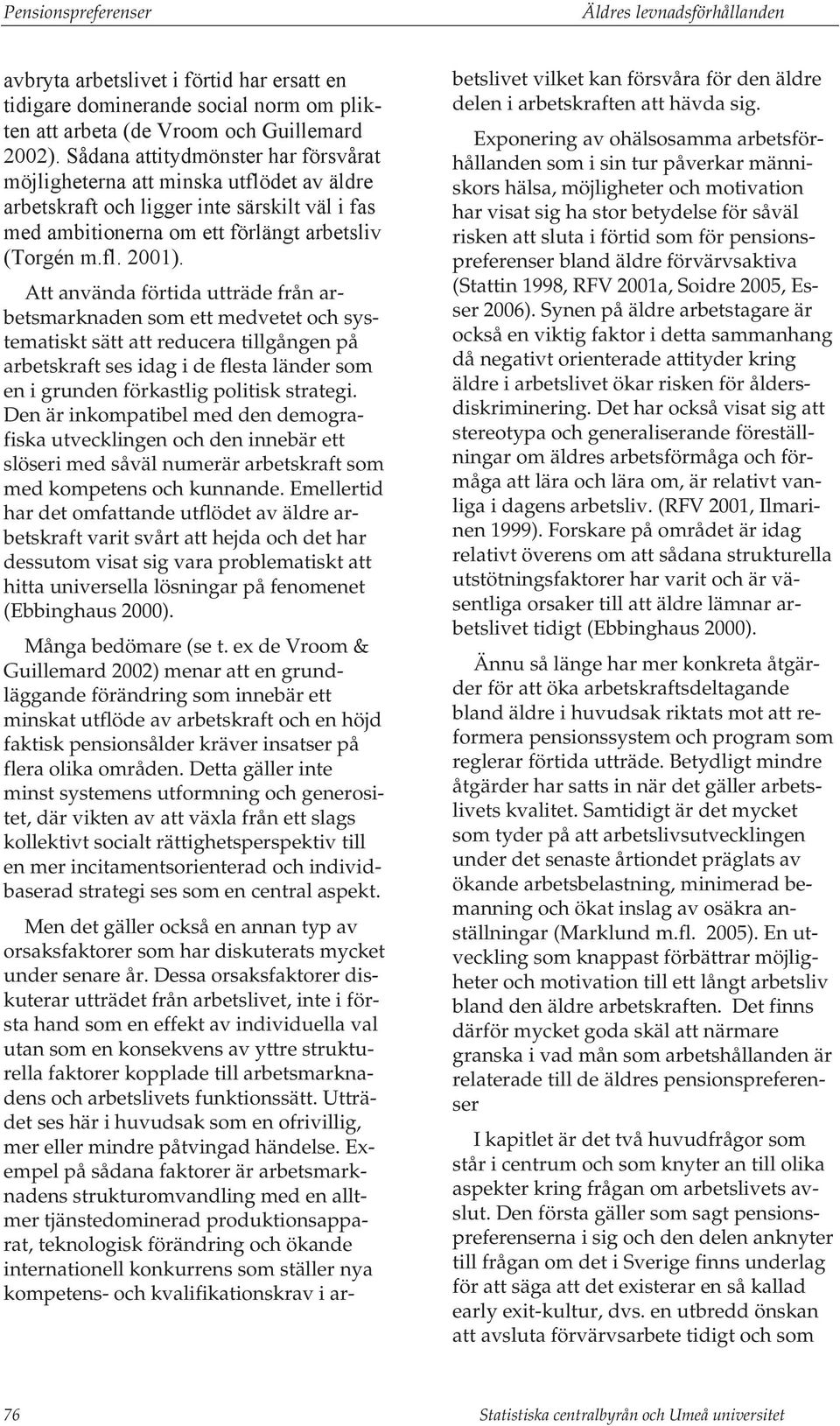 Att använda förtida utträde från arbetsmarknaden som ett medvetet och systematiskt sätt att reducera tillgången på arbetskraft ses idag i de flesta länder som en i grunden förkastlig politisk