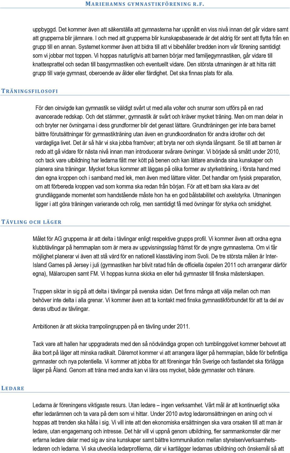 Systemet kommer även att bidra till att vi bibehåller bredden inom vår förening samtidigt som vi jobbar mot toppen.