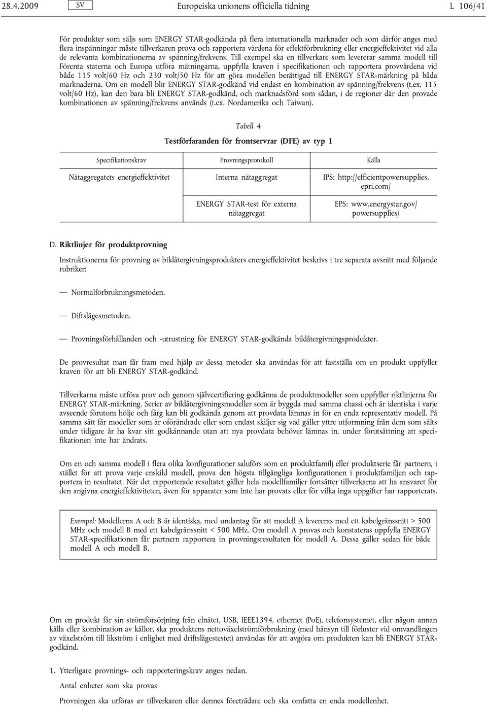 Till exempel ska en tillverkare som levererar samma modell till Förenta staterna och Europa utföra mätningarna, uppfylla kraven i specifikationen och rapportera provvärdena vid både 115 volt/60 Hz